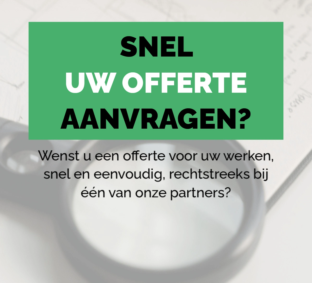 Wenst u een offerte voor uw werken, snel en eenvoudig, rechtstreeks bij één van onze partners?